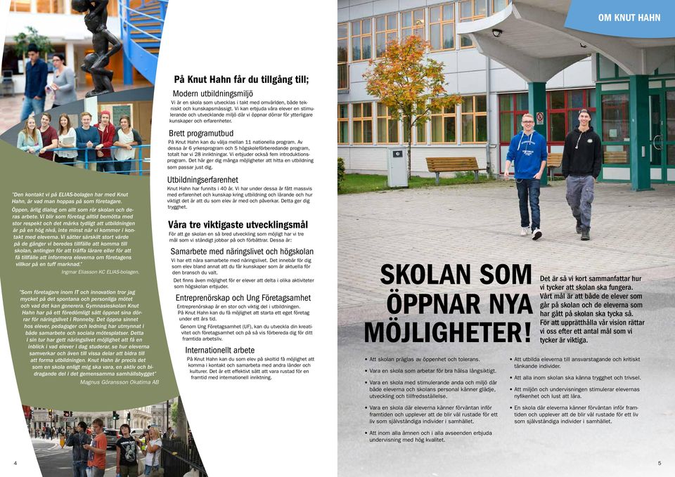 Vi sätter särskilt stort värde på de gånger vi beredes tillfälle att komma till skolan, antingen för att träffa lärare eller för att få tillfälle att informera eleverna om företagens villkor på en