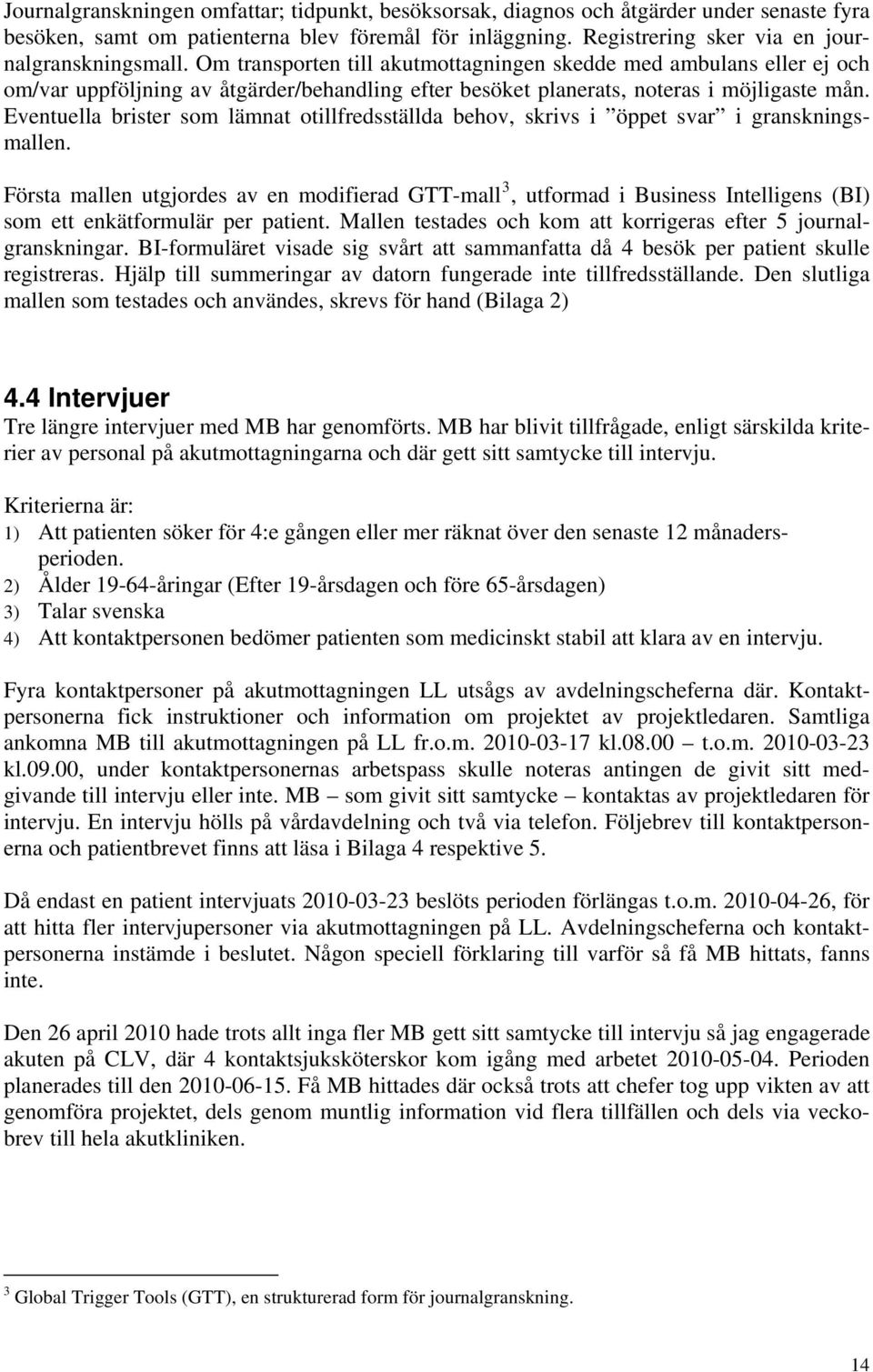 Eventuella brister som lämnat otillfredsställda behov, skrivs i öppet svar i granskningsmallen.