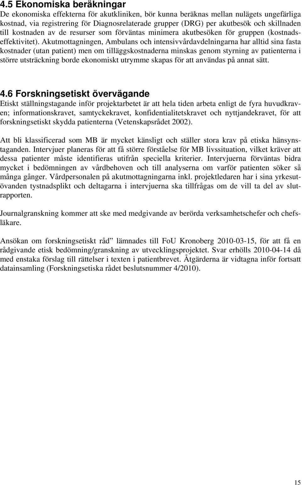 Akutmottagningen, Ambulans och intensivvårdavdelningarna har alltid sina fasta kostnader (utan patient) men om tilläggskostnaderna minskas genom styrning av patienterna i större utsträckning borde