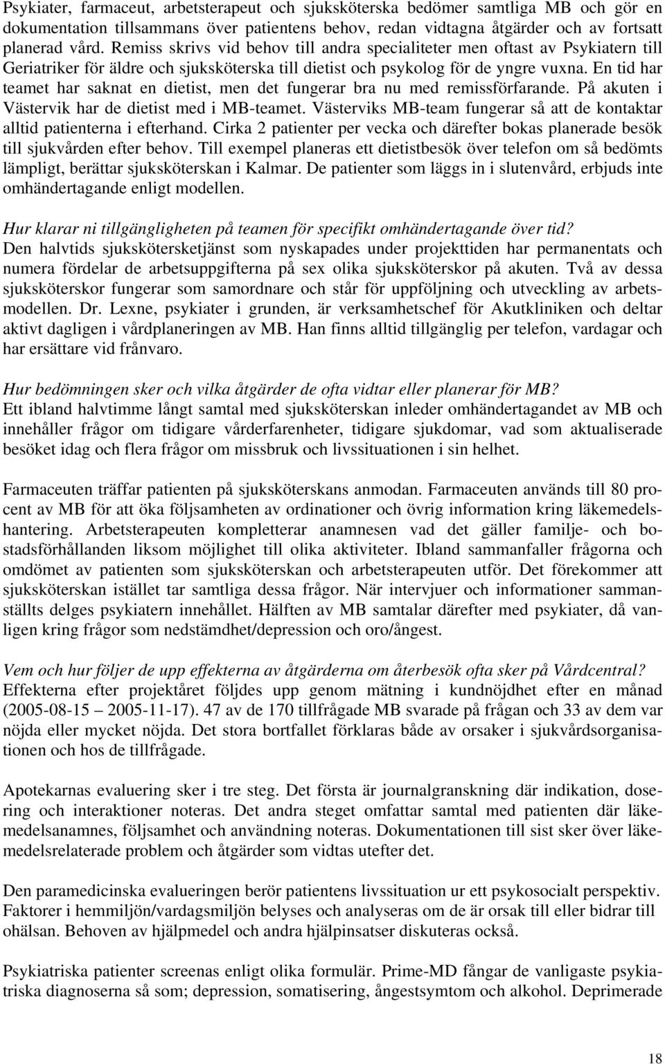 En tid har teamet har saknat en dietist, men det fungerar bra nu med remissförfarande. På akuten i Västervik har de dietist med i MB-teamet.