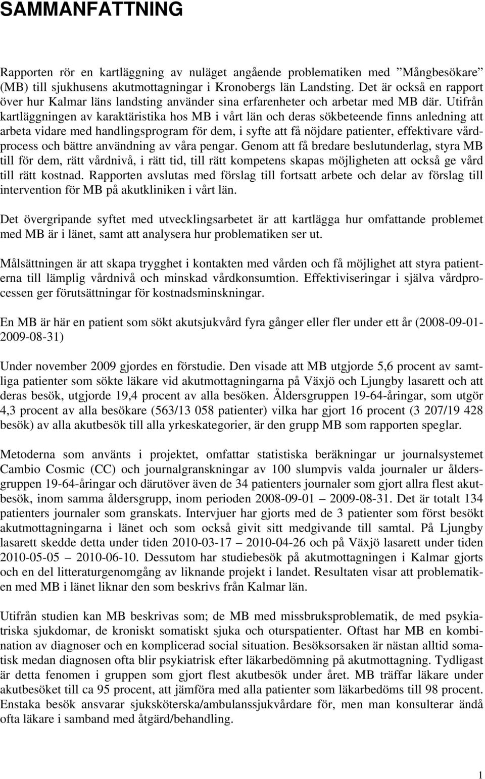 Utifrån kartläggningen av karaktäristika hos MB i vårt län och deras sökbeteende finns anledning att arbeta vidare med handlingsprogram för dem, i syfte att få nöjdare patienter, effektivare