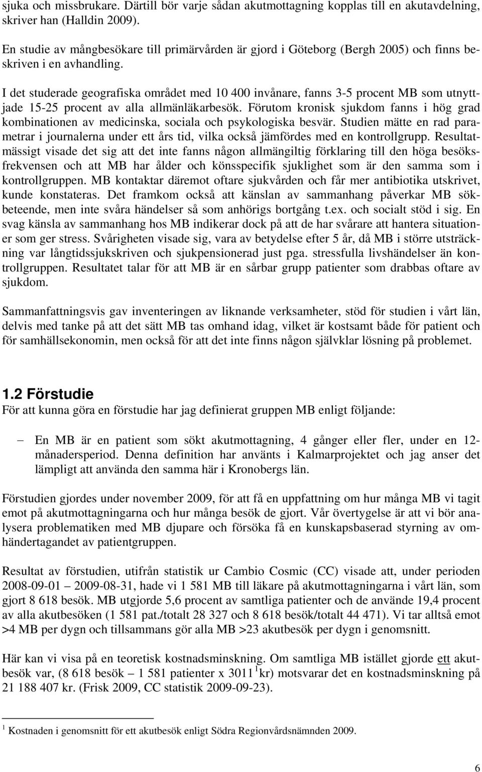 I det studerade geografiska området med 10 400 invånare, fanns 3-5 procent MB som utnyttjade 15-25 procent av alla allmänläkarbesök.