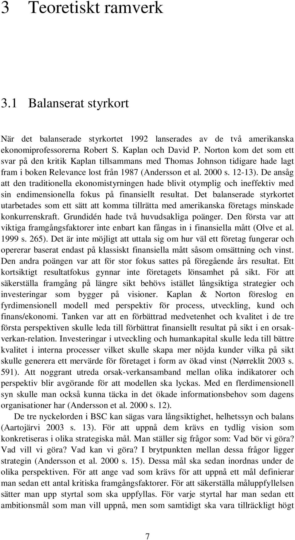 De ansåg att den traditionella ekonomistyrningen hade blivit otymplig och ineffektiv med sin endimensionella fokus på finansiellt resultat.