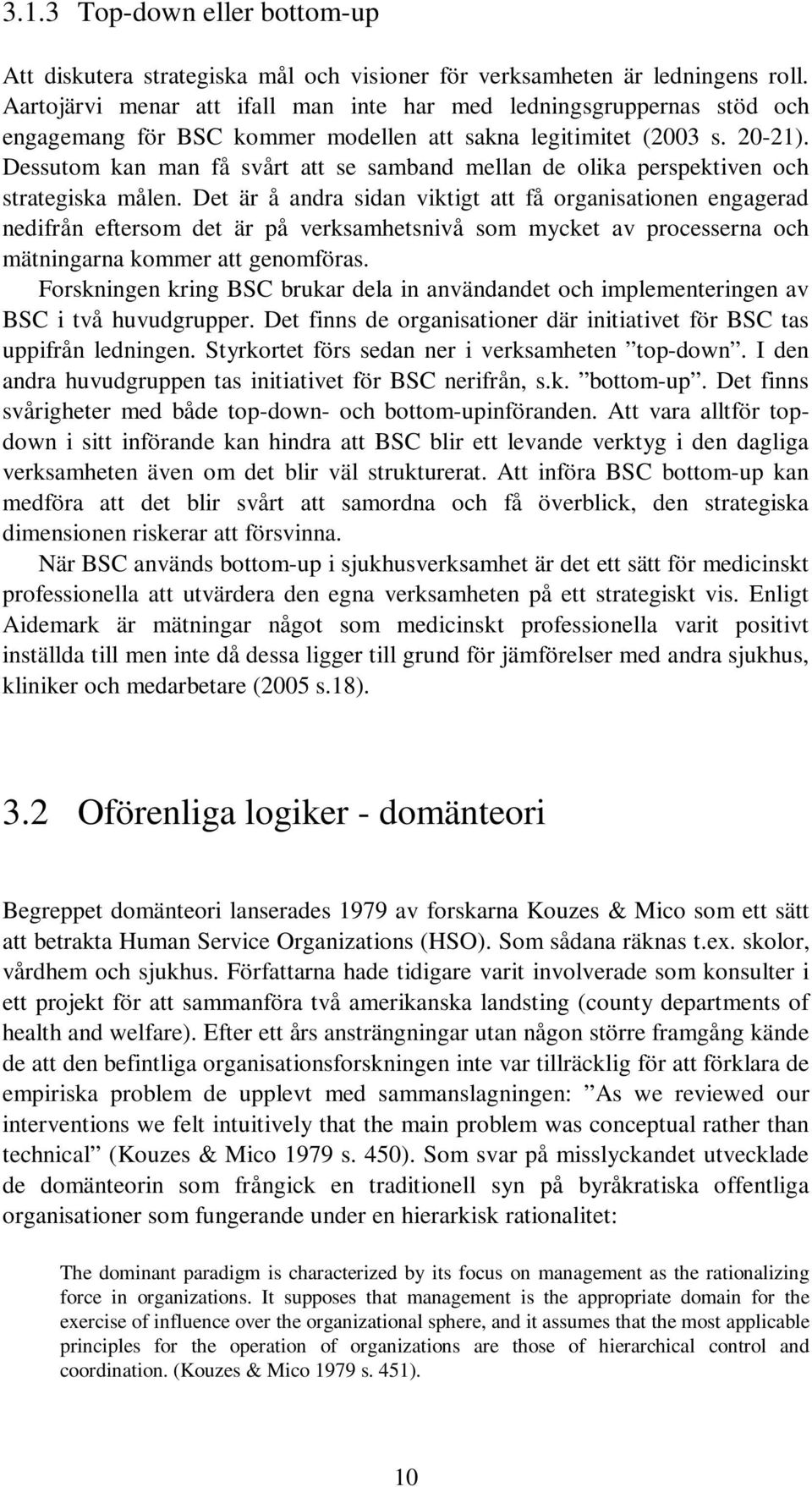 Dessutom kan man få svårt att se samband mellan de olika perspektiven och strategiska målen.