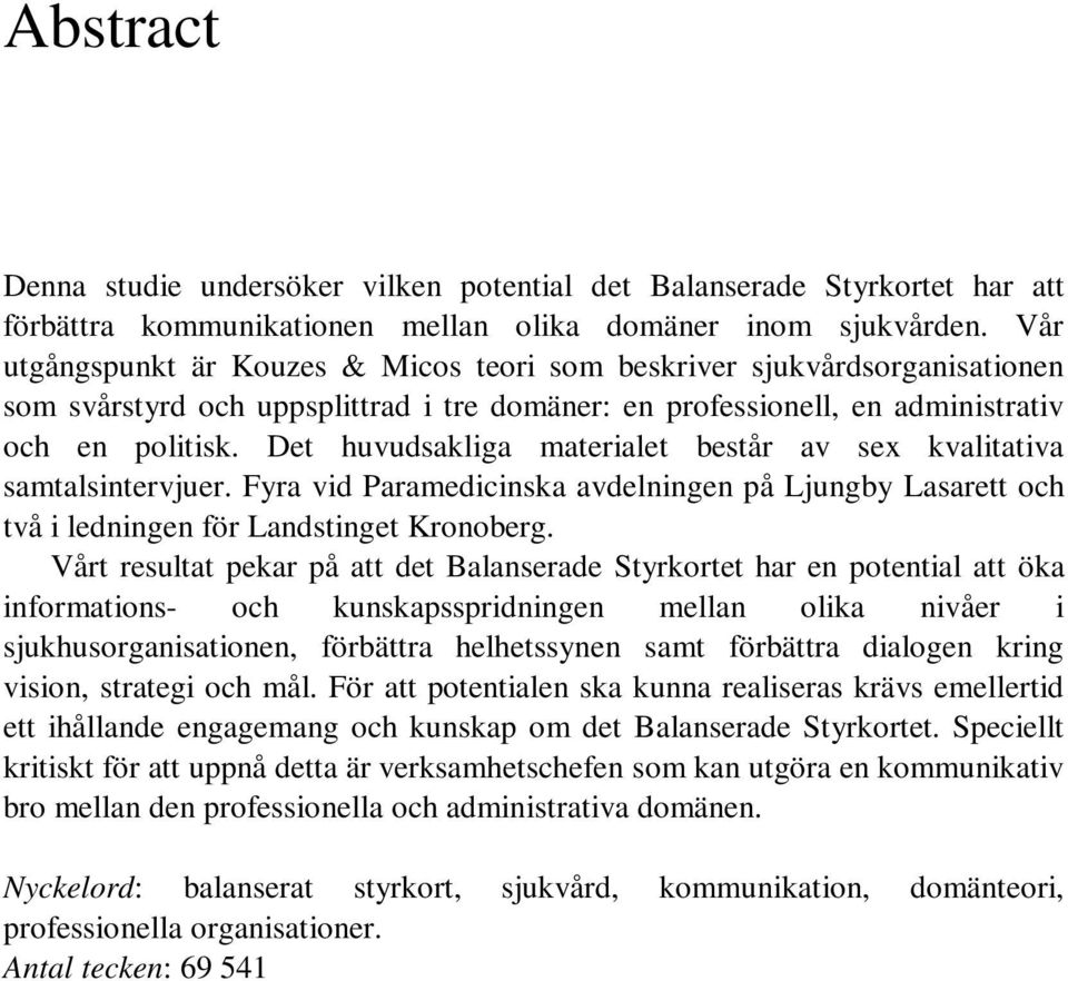 Det huvudsakliga materialet består av sex kvalitativa samtalsintervjuer. Fyra vid Paramedicinska avdelningen på Ljungby Lasarett och två i ledningen för Landstinget Kronoberg.