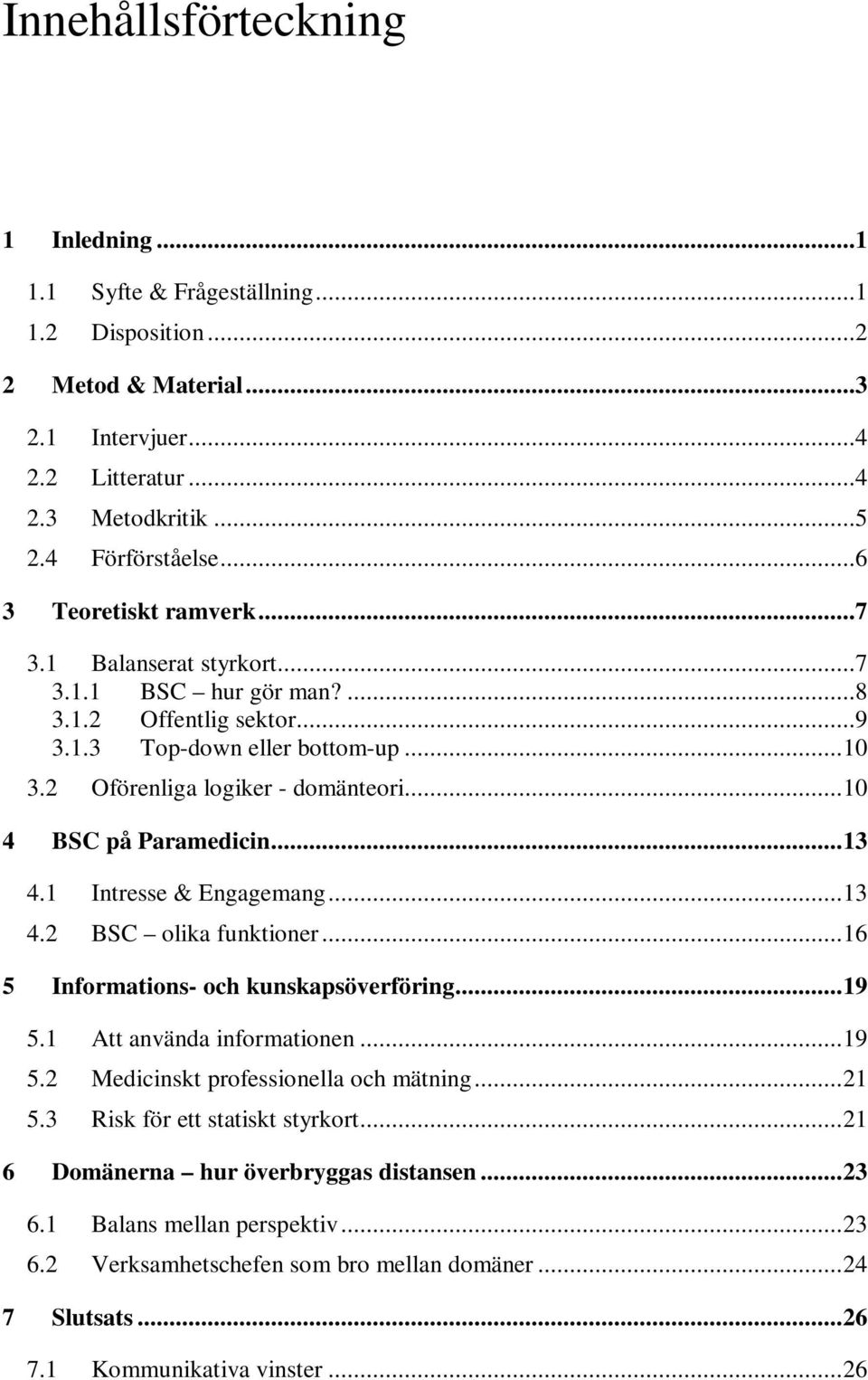 ..10 4 BSC på Paramedicin...13 4.1 Intresse & Engagemang...13 4.2 BSC olika funktioner...16 5 Informations- och kunskapsöverföring...19 5.1 Att använda informationen...19 5.2 Medicinskt professionella och mätning.