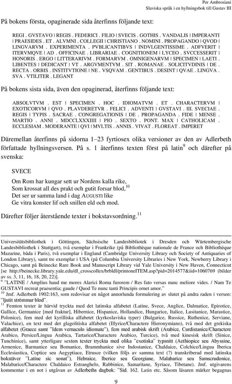 COGNITIONEM LYCEO. SVCCESSERIT HONORIS. ERGO LITTERARIVM. FORMARVM. OMNIGENARVM SPECIMEN LAETI. LIBENTES DEDICANT VT. ARGVMENTVM. SIT. ROMANAE. SOLICITVDINIS DE. RECTA. ORBIS. INSTITVTIONE NE. VSQVAM.