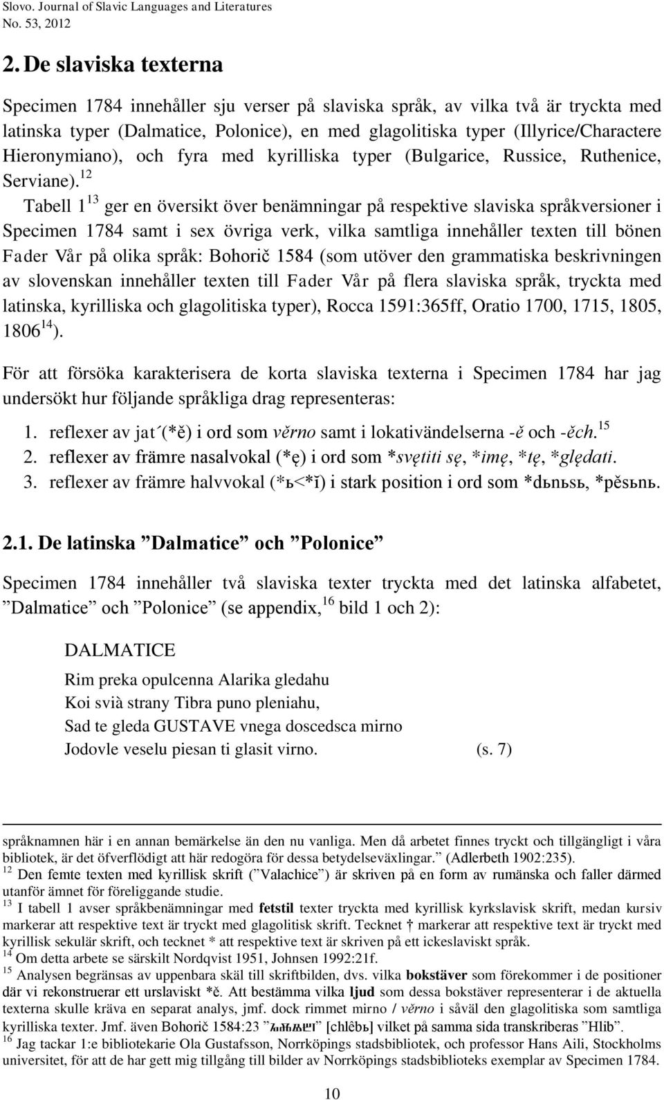 Hieronymiano), och fyra med kyrilliska typer (Bulgarice, Russice, Ruthenice, Serviane).