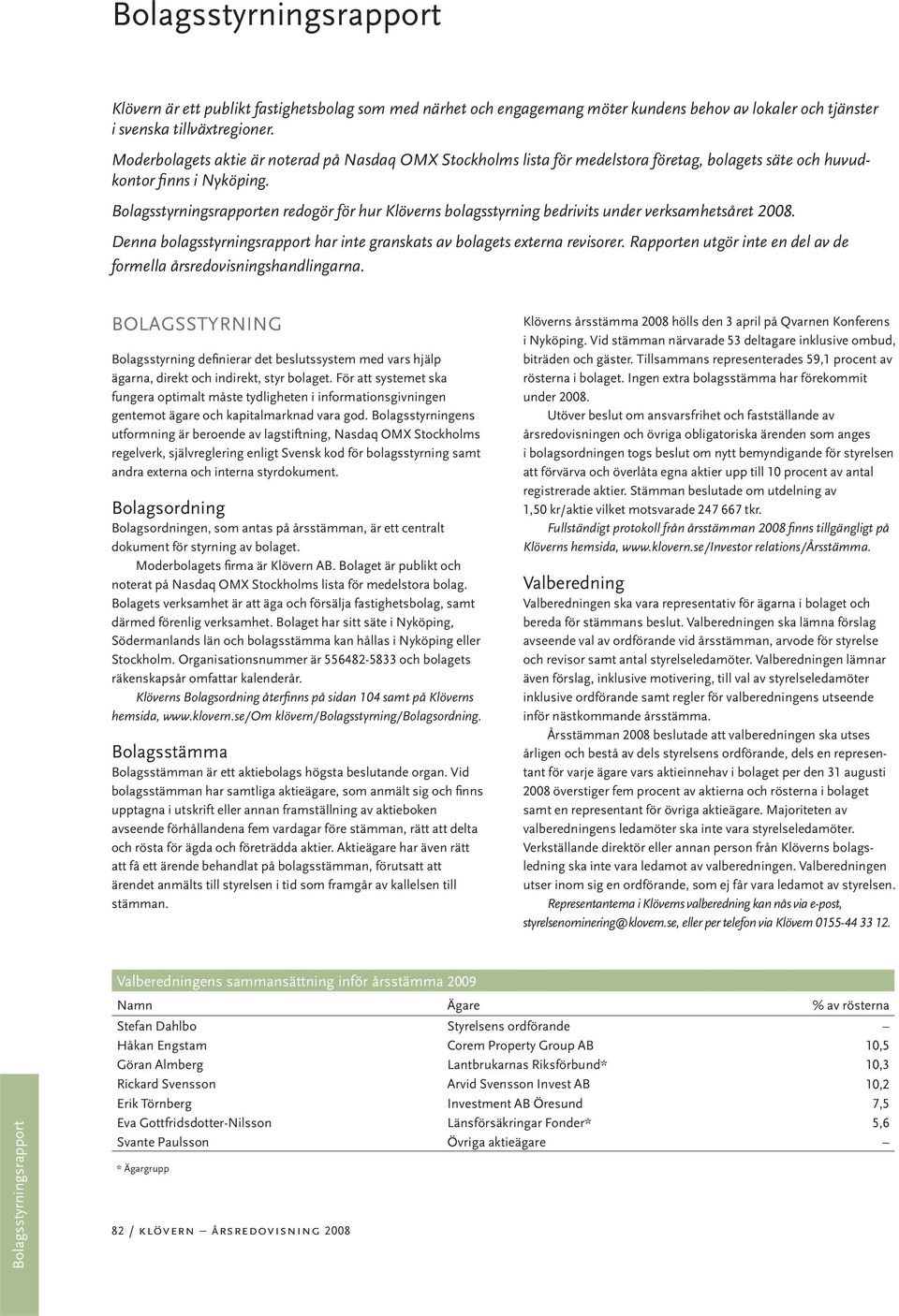 en redogör för hur Klöverns bolagsstyrning bedrivits under verksamhetsåret 2008. Denna bolagsstyrningsrapport har inte granskats av bolagets externa revisorer.