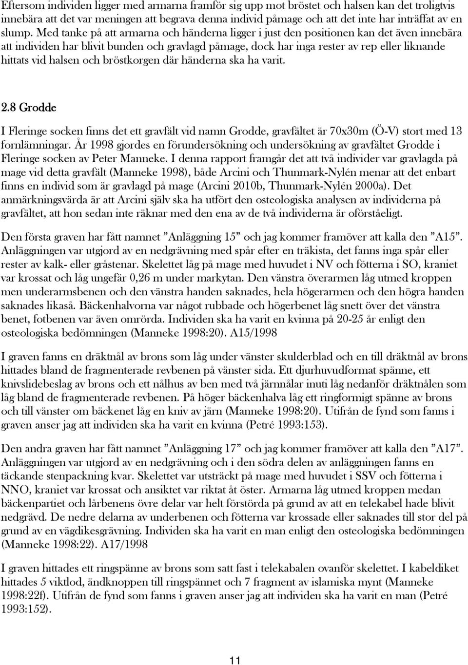 Med tanke på att armarna och händerna ligger i just den positionen kan det även innebära att individen har blivit bunden och gravlagd påmage, dock har inga rester av rep eller liknande hittats vid