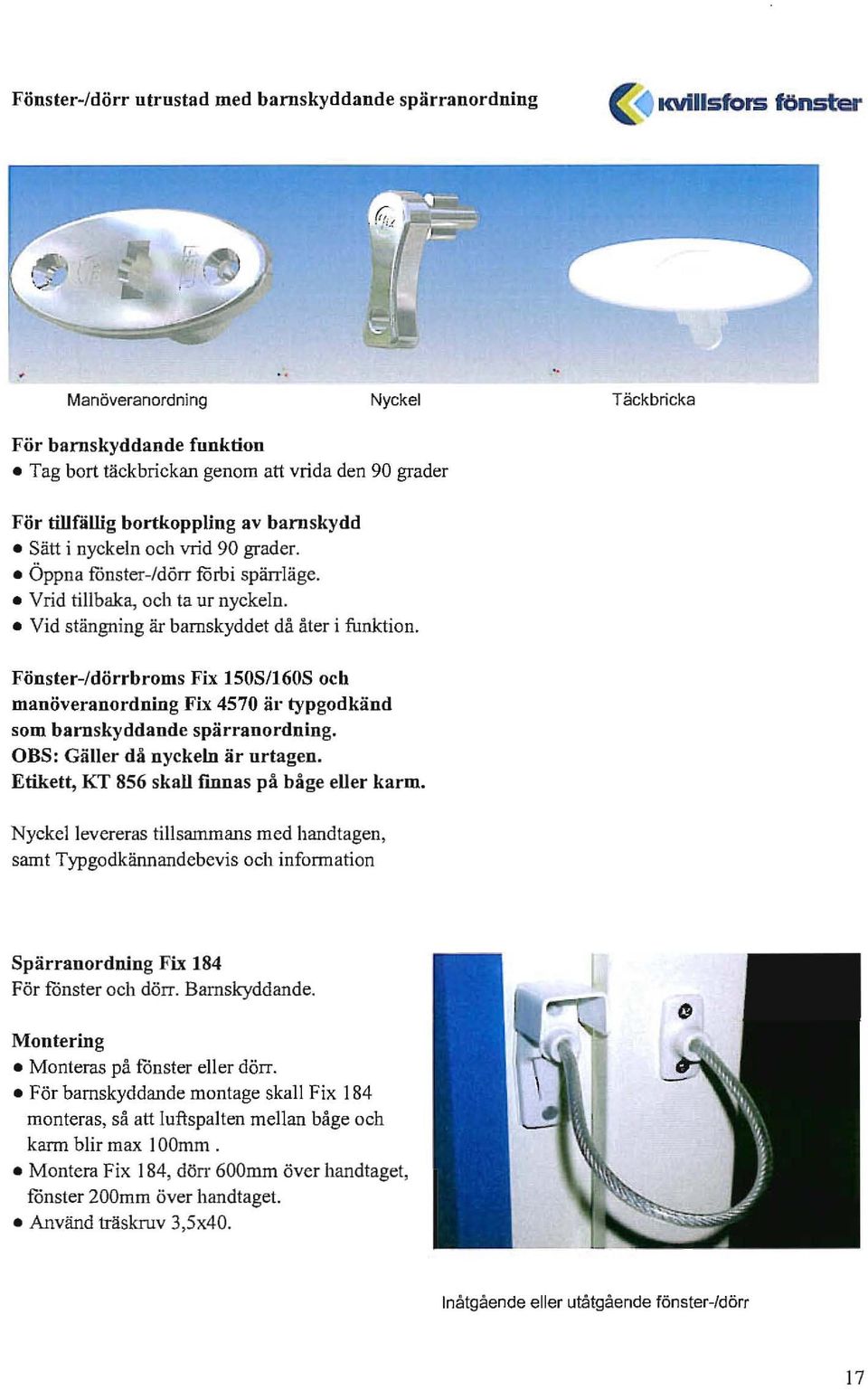 Fönster-/dörrbroms Fix 150S/160S och manöveranordning Fix 4570 är typgodkänd som barnskyddande spärranordning. OBS: Gäller då nyckeln är nrtagen. Etikett, KT 856 skall fmnas på båge eller karm.