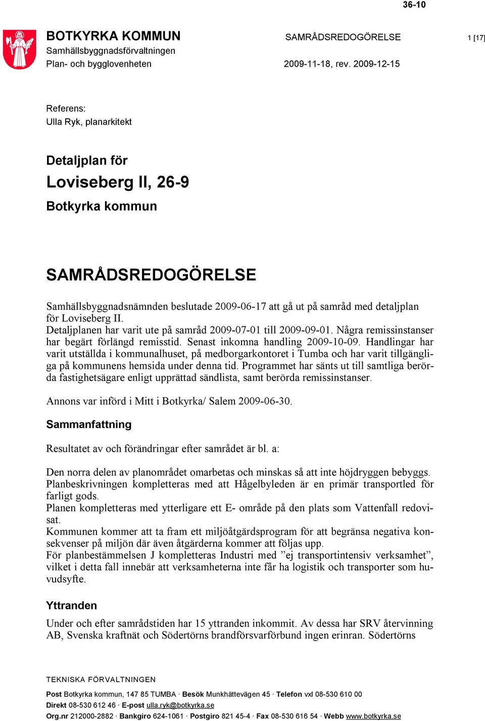 Loviseberg II. Detaljplanen har varit ute på samråd 2009-07-01 till 2009-09-01. Några remissinstanser har begärt förlängd remisstid. Senast inkomna handling 2009-10-09.