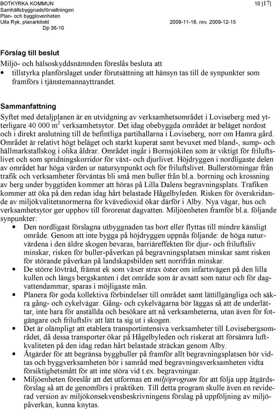 Det idag obebyggda området är beläget nordost och i direkt anslutning till de befintliga partihallarna i Loviseberg, norr om Hamra gård.