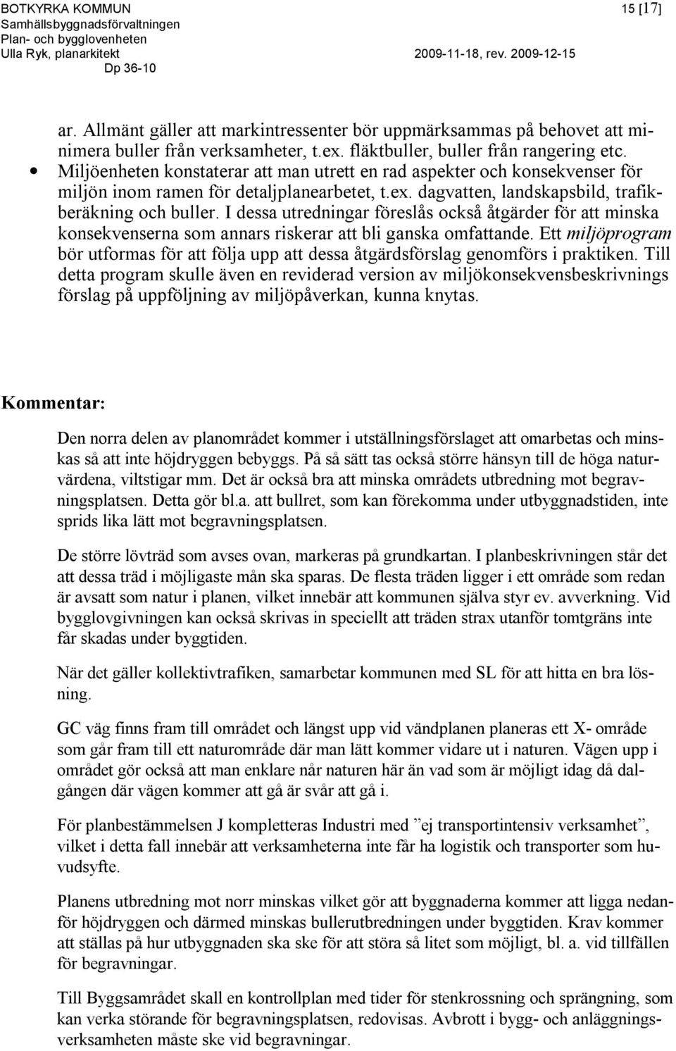 I dessa utredningar föreslås också åtgärder för att minska konsekvenserna som annars riskerar att bli ganska omfattande.