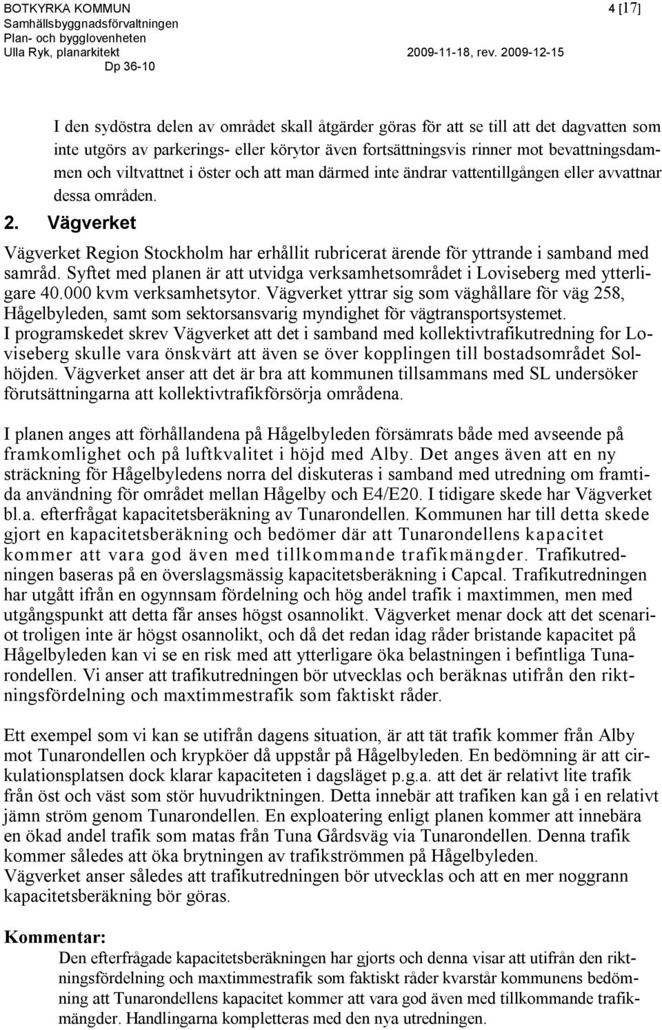 Vägverket Vägverket Region Stockholm har erhållit rubricerat ärende för yttrande i samband med samråd. Syftet med planen är att utvidga verksamhetsområdet i Loviseberg med ytterligare 40.