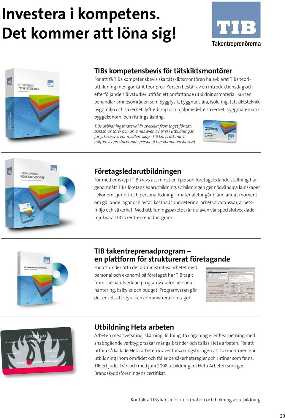 Kursen behandlar ämnesområden som byggfysik, byggnadslära, isolering, tätskiktsteknik, byggmiljö och säkerhet, lyftredskap och hjälpmedel, elsäkerhet, byggmatematik, byggekonomi och ritningsläsning.