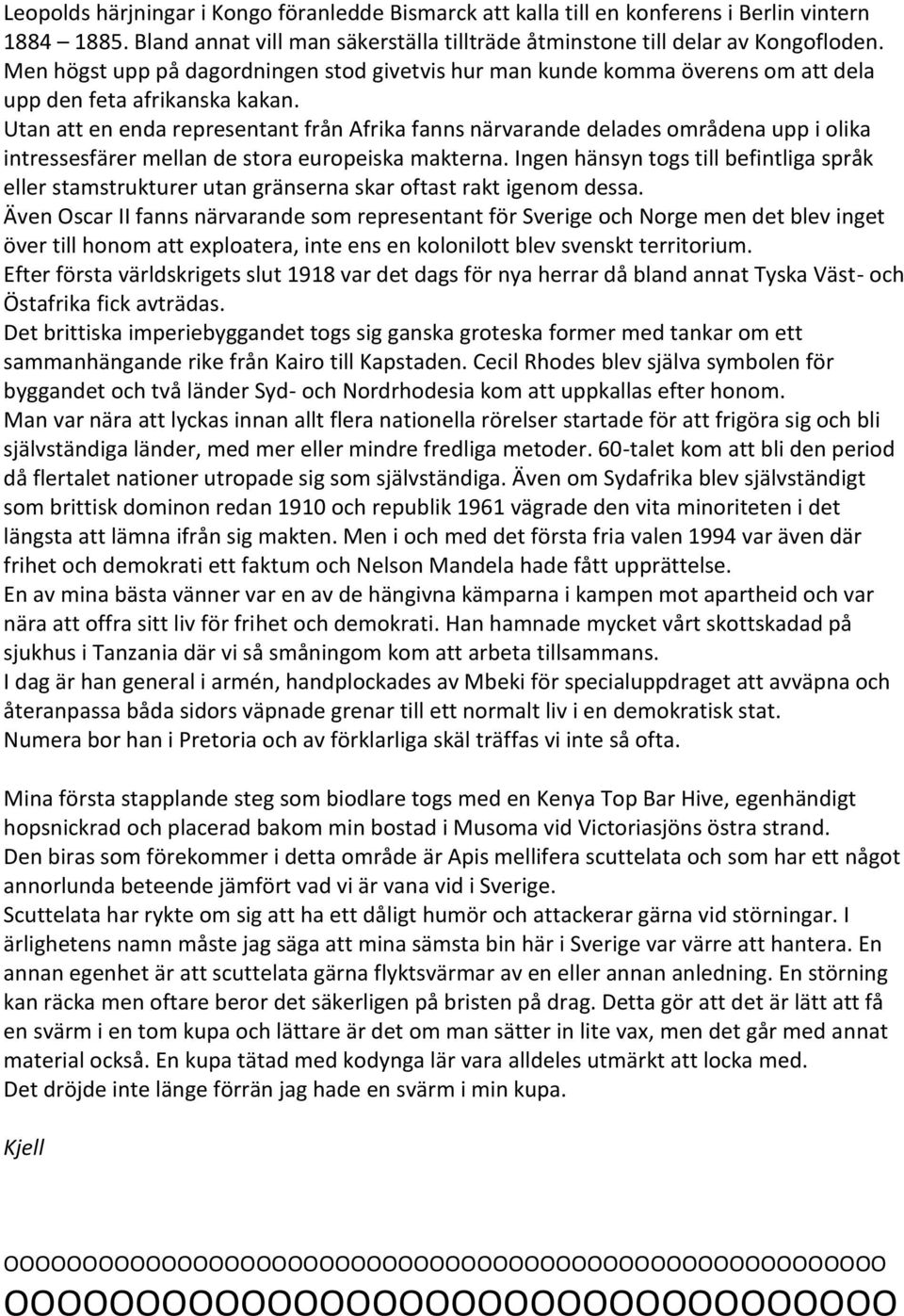 Utan att en enda representant från Afrika fanns närvarande delades områdena upp i olika intressesfärer mellan de stora europeiska makterna.