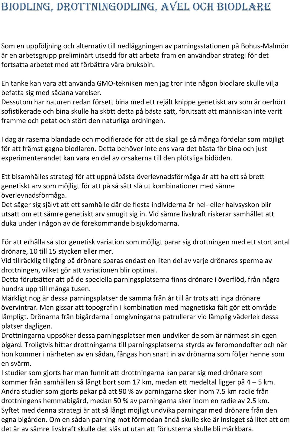 Dessutom har naturen redan försett bina med ett rejält knippe genetiskt arv som är oerhört sofistikerade och bina skulle ha skött detta på bästa sätt, förutsatt att människan inte varit framme och