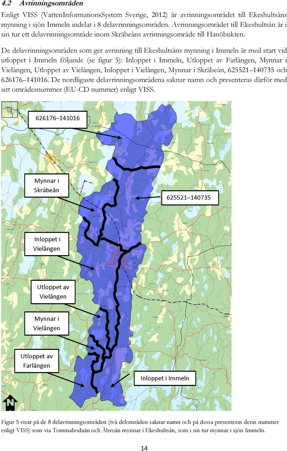 De delavrinningsområden som ger avrinning till Ekeshultsåns mynning i Immeln är med start vid utloppet i Immeln följande (se figur 5): Inloppet i Immeln, Utloppet av Farlången, Mynnar i Vielången,