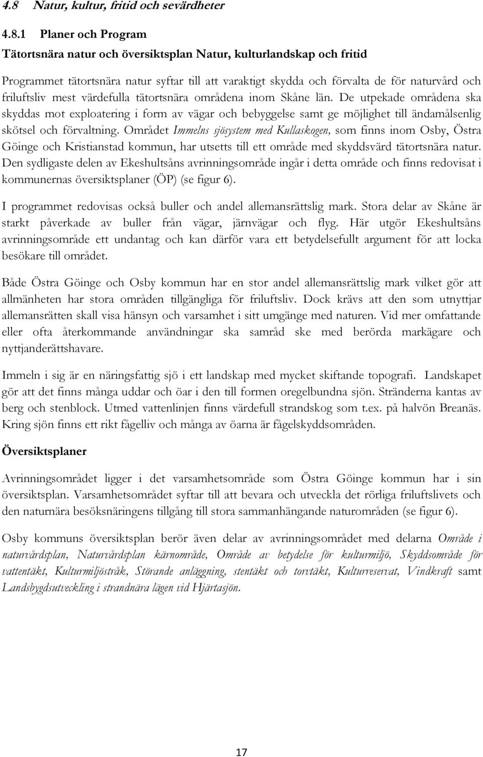 De utpekade områdena ska skyddas mot exploatering i form av vägar och bebyggelse samt ge möjlighet till ändamålsenlig skötsel och förvaltning.