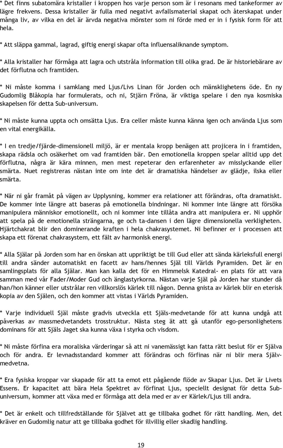 * Att släppa gammal, lagrad, giftig energi skapar ofta influensaliknande symptom. * Alla kristaller har förmåga att lagra och utstråla information till olika grad.