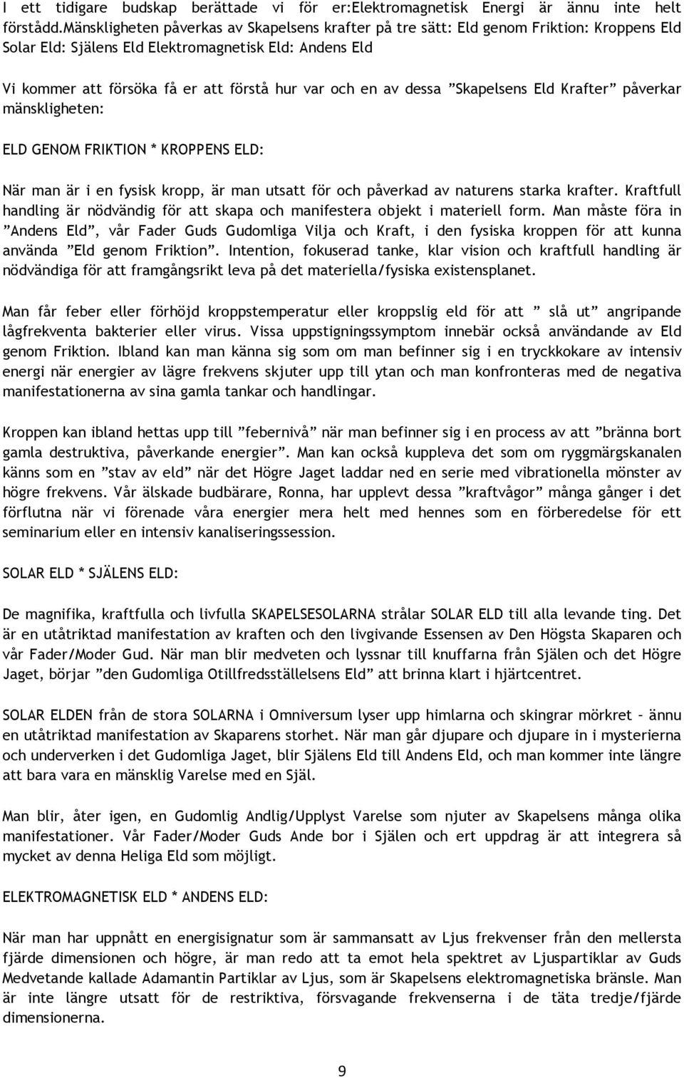 en av dessa Skapelsens Eld Krafter påverkar mänskligheten: ELD GENOM FRIKTION * KROPPENS ELD: När man är i en fysisk kropp, är man utsatt för och påverkad av naturens starka krafter.