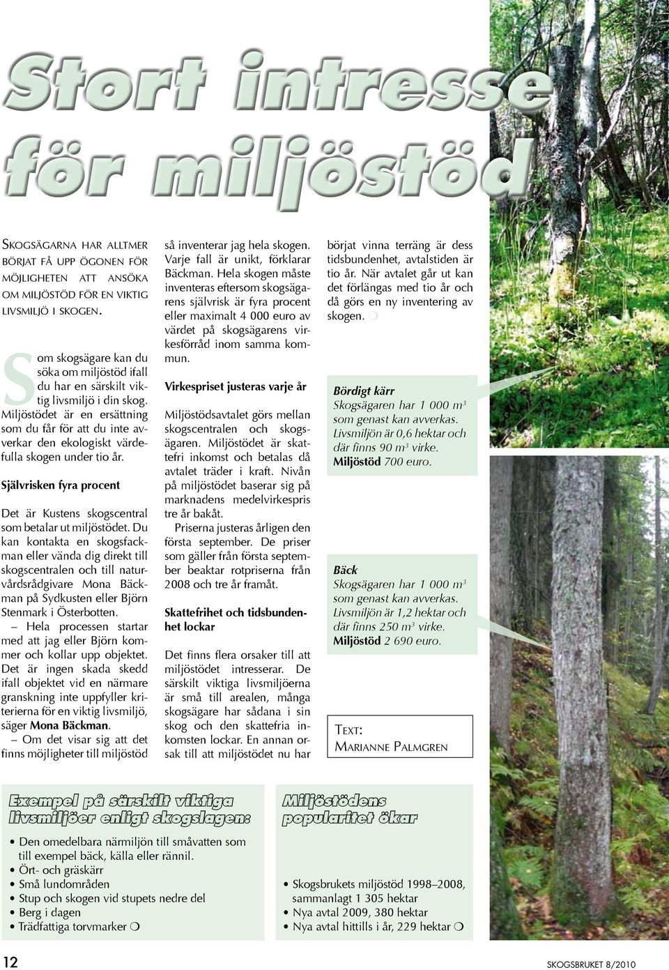 Miljöstödet är en ersättning som du får för att du inte avverkar den ekologiskt värdefulla skogen under tio år. Självrisken fyra procent Det är Kustens skogscentral som betalar ut miljöstödet.