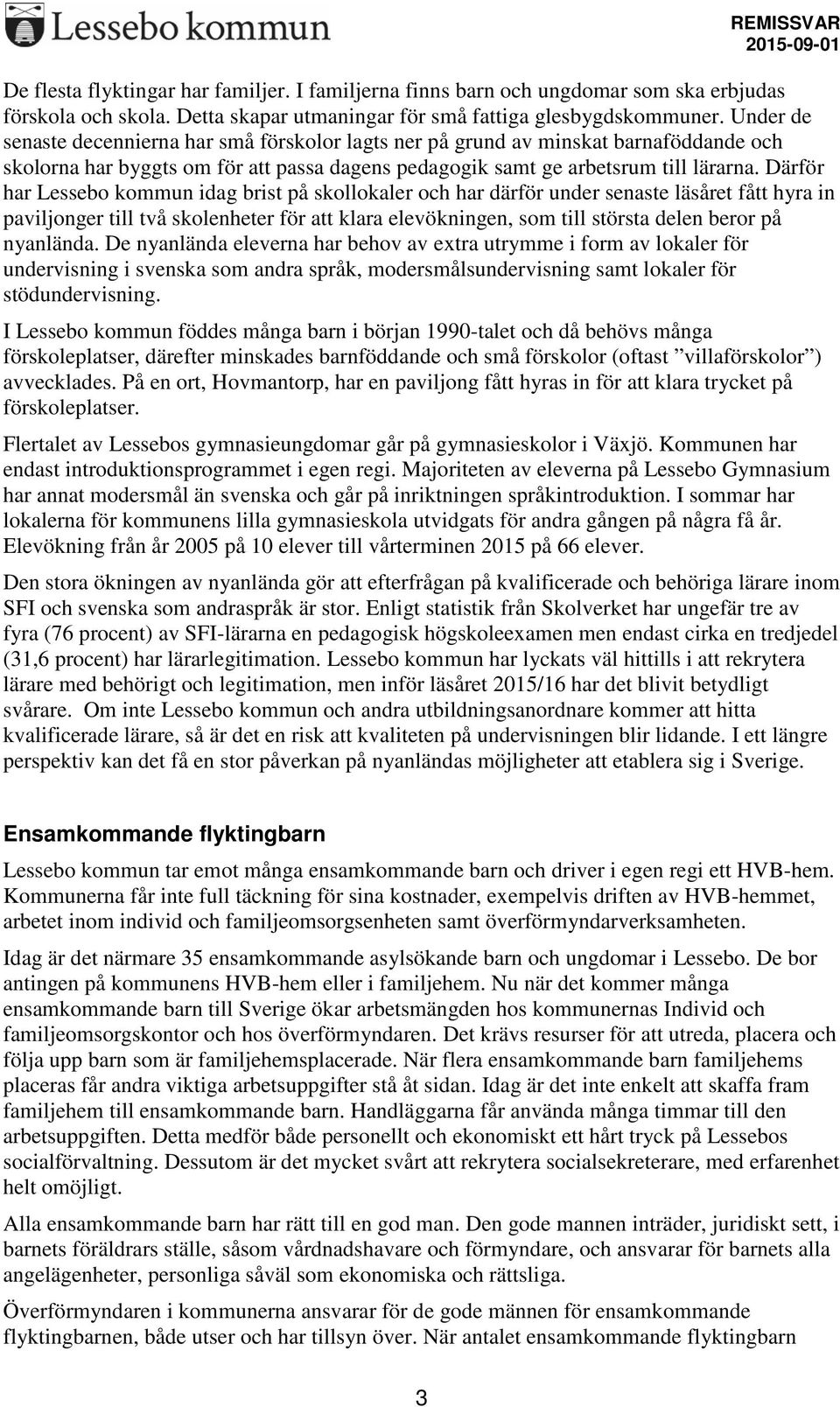 Därför har Lessebo kommun idag brist på skollokaler och har därför under senaste läsåret fått hyra in paviljonger till två skolenheter för att klara elevökningen, som till största delen beror på