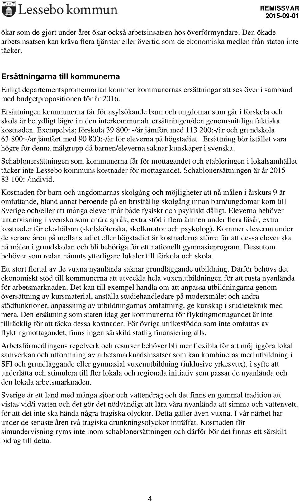 Ersättningen kommunerna får för asylsökande barn och ungdomar som går i förskola och skola är betydligt lägre än den interkommunala ersättningen/den genomsnittliga faktiska kostnaden.