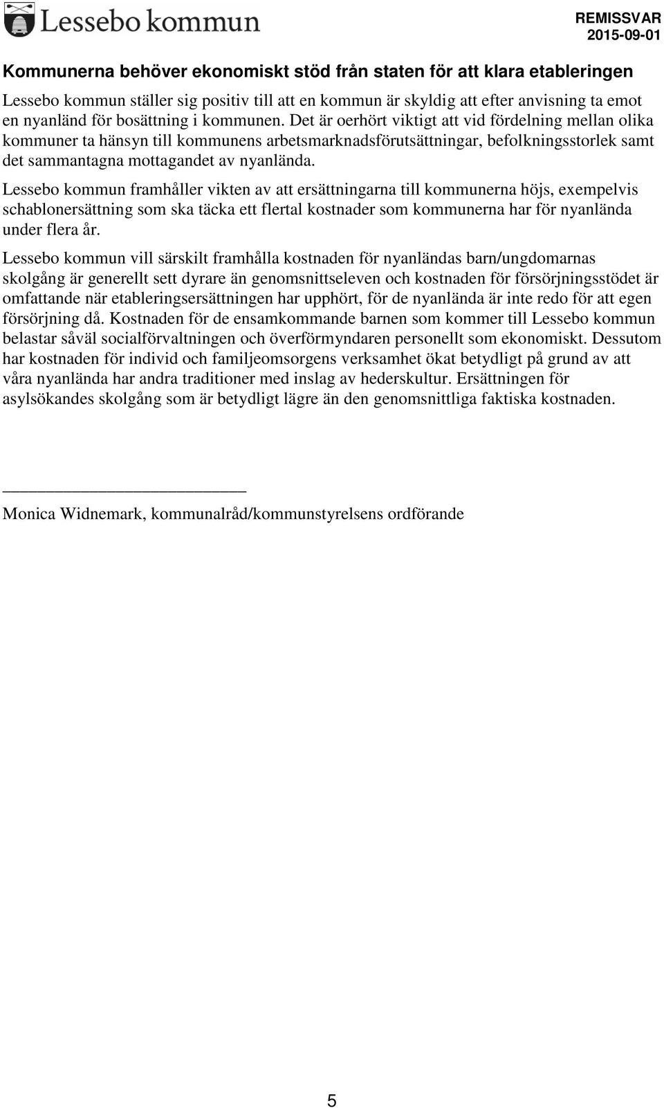 Lessebo kommun framhåller vikten av att ersättningarna till kommunerna höjs, exempelvis schablonersättning som ska täcka ett flertal kostnader som kommunerna har för nyanlända under flera år.