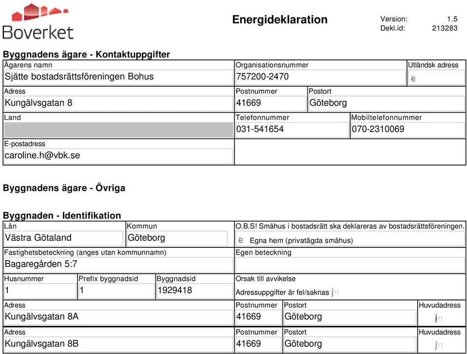 Västra Götaland Kommun Göteborg Fastighetsbeteckning (anges utan kommunnamn) Bagaregården 5:7 Husnummer 1 Adress Kungälvsgatan 8A Adress Kungälvsgatan 8B Prefix byggnadsid 1 Byggnadsid 1929418 O.B.S!