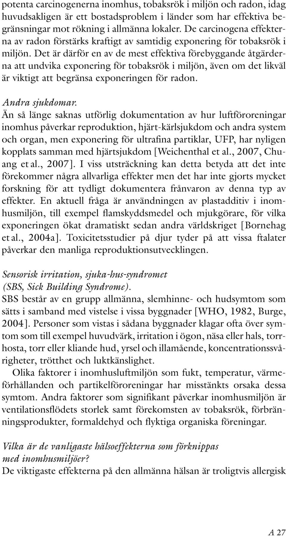 Det är därför en av de mest effektiva förebyggande åtgärderna att undvika exponering för tobaksrök i miljön, även om det likväl är viktigt att begränsa exponeringen för radon. Andra sjukdomar.