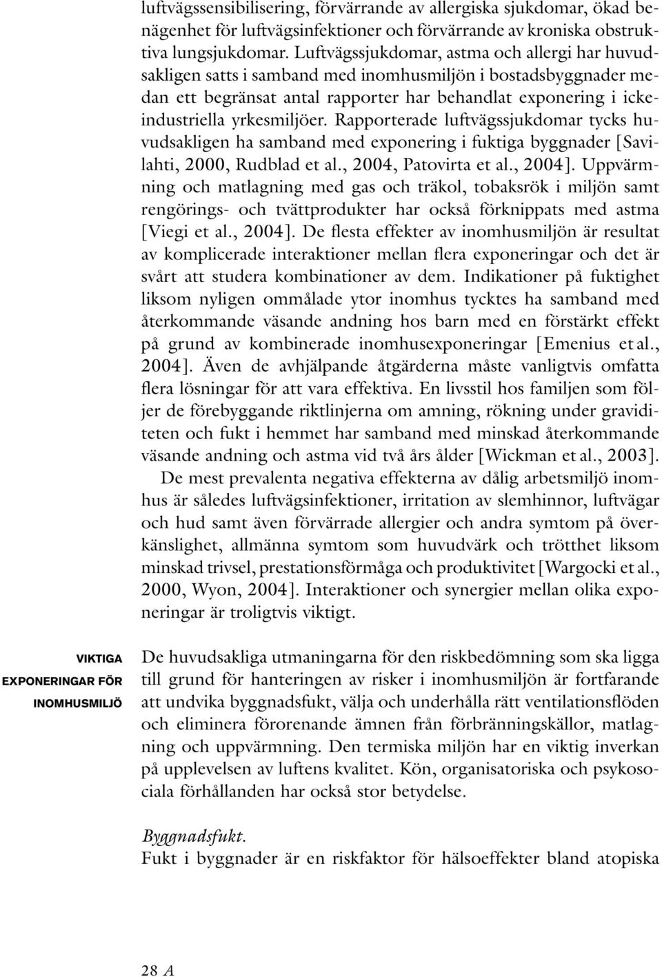 yrkesmiljöer. Rapporterade luftvägssjukdomar tycks huvudsakligen ha samband med exponering i fuktiga byggnader [Savilahti, 2000, Rudblad et al., 2004, Patovirta et al., 2004].