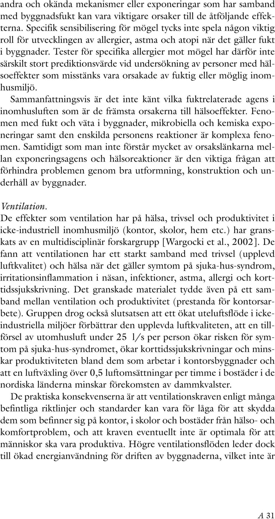 Tester för specifika allergier mot mögel har därför inte särskilt stort prediktionsvärde vid undersökning av personer med hälsoeffekter som misstänks vara orsakade av fuktig eller möglig inomhusmiljö.