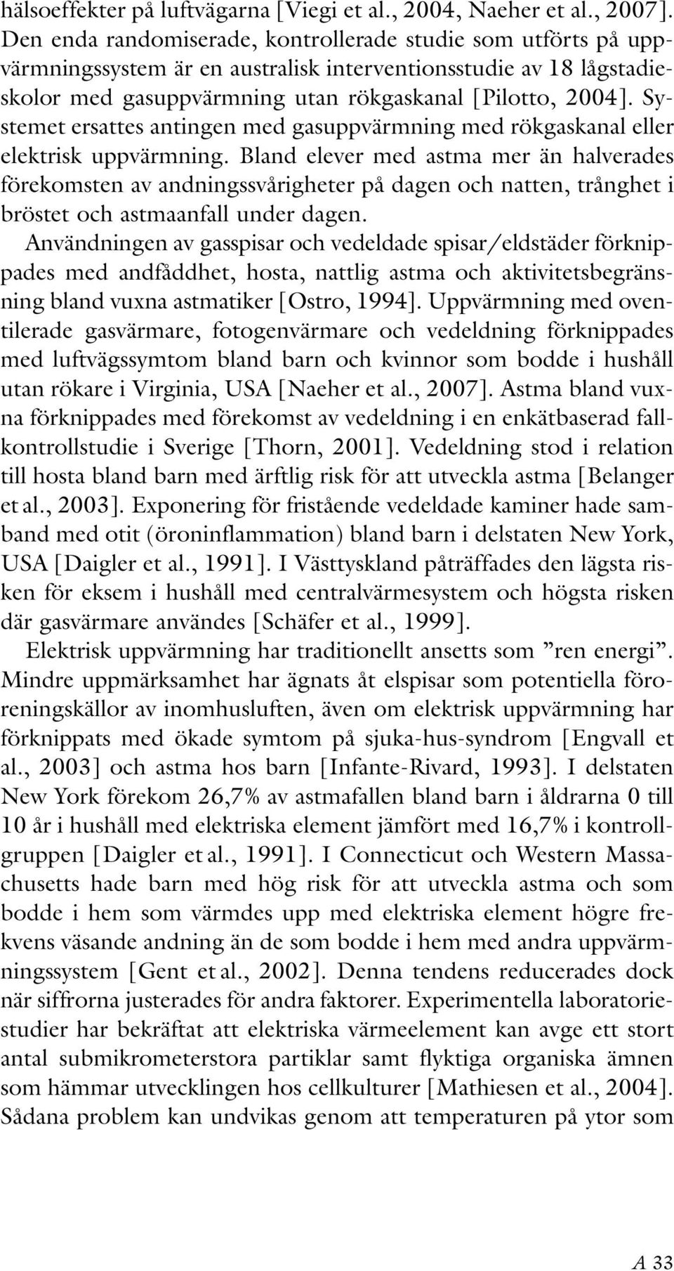 Systemet ersattes antingen med gasuppvärmning med rökgaskanal eller elektrisk uppvärmning.