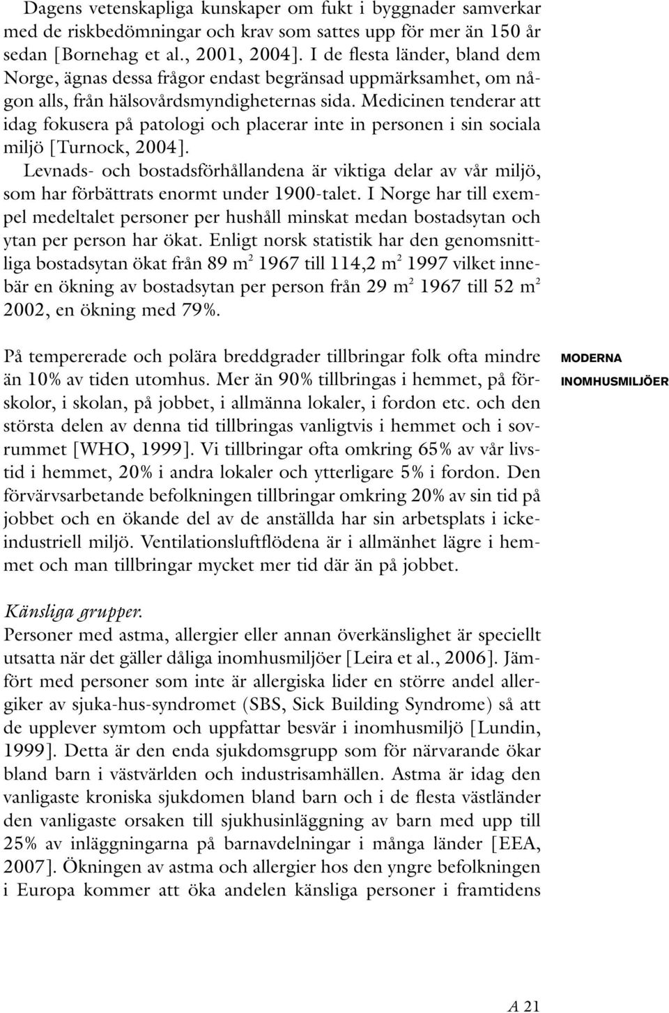 Medicinen tenderar att idag fokusera på patologi och placerar inte in personen i sin sociala miljö [Turnock, 2004].