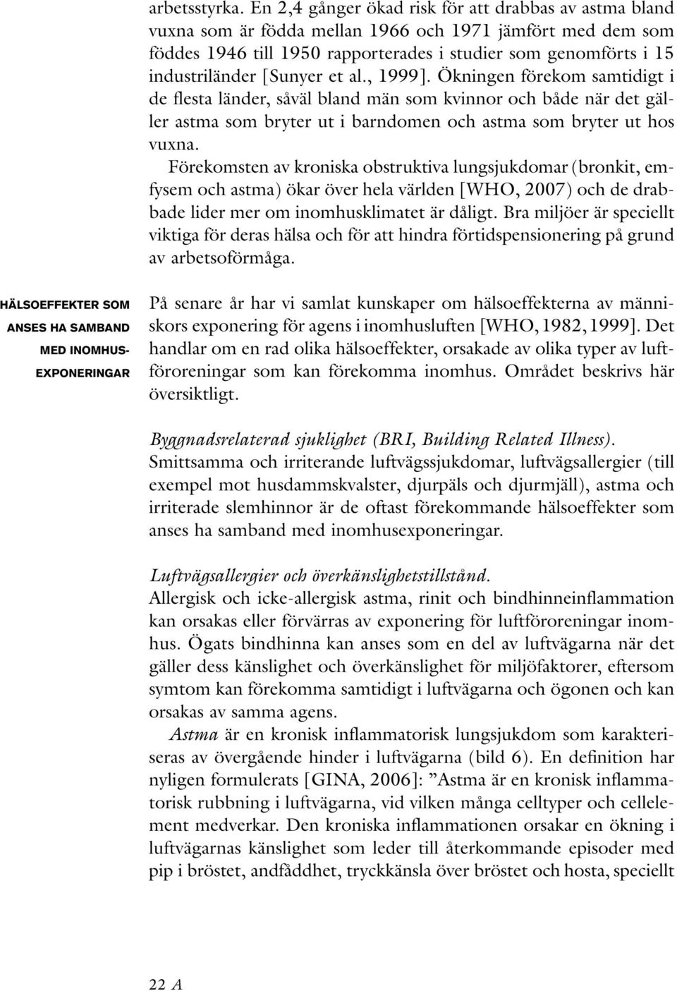 [Sunyer et al., 1999]. Ökningen förekom samtidigt i de flesta länder, såväl bland män som kvinnor och både när det gäller astma som bryter ut i barndomen och astma som bryter ut hos vuxna.