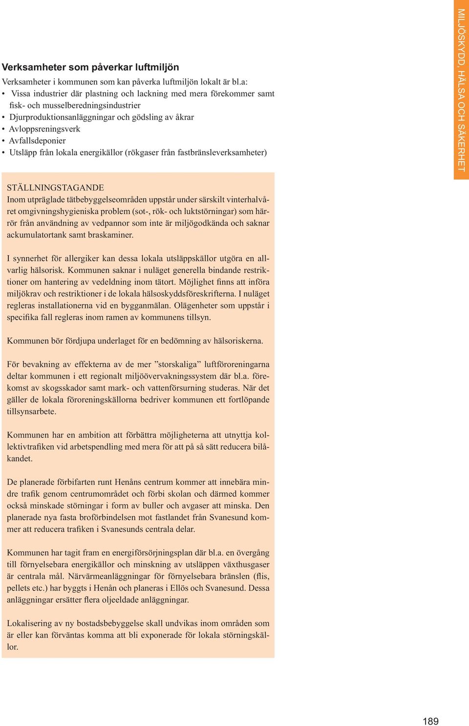 från lokala energikällor (rökgaser från fastbränsleverksamheter) MILJÖSKYDD, HÄLSA OCH SÄKERHET Inom utpräglade tätbebyggelseområden uppstår under särskilt vinterhalvåret omgivningshygieniska problem