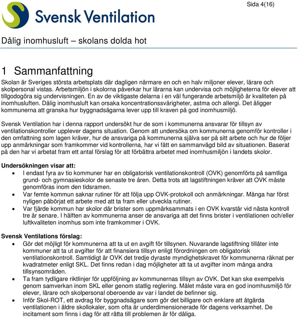 En av de viktigaste delarna i en väl fungerande arbetsmiljö är kvaliteten på inomhusluften. Dålig inomhusluft kan orsaka koncentrationssvårigheter, astma och allergi.