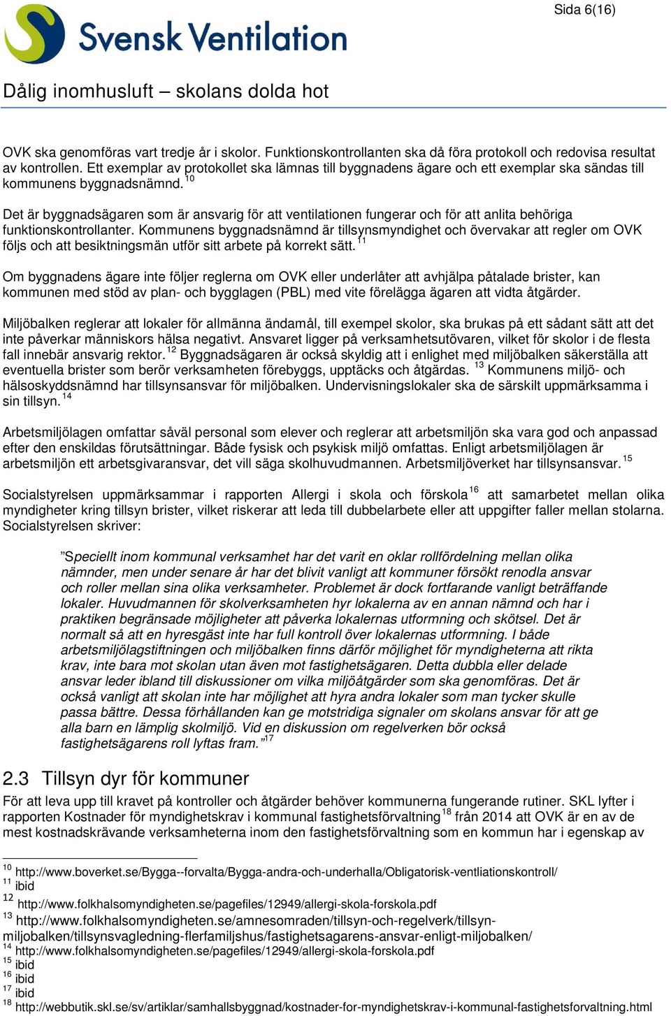 10 Det är byggnadsägaren som är ansvarig för att ventilationen fungerar och för att anlita behöriga funktionskontrollanter.