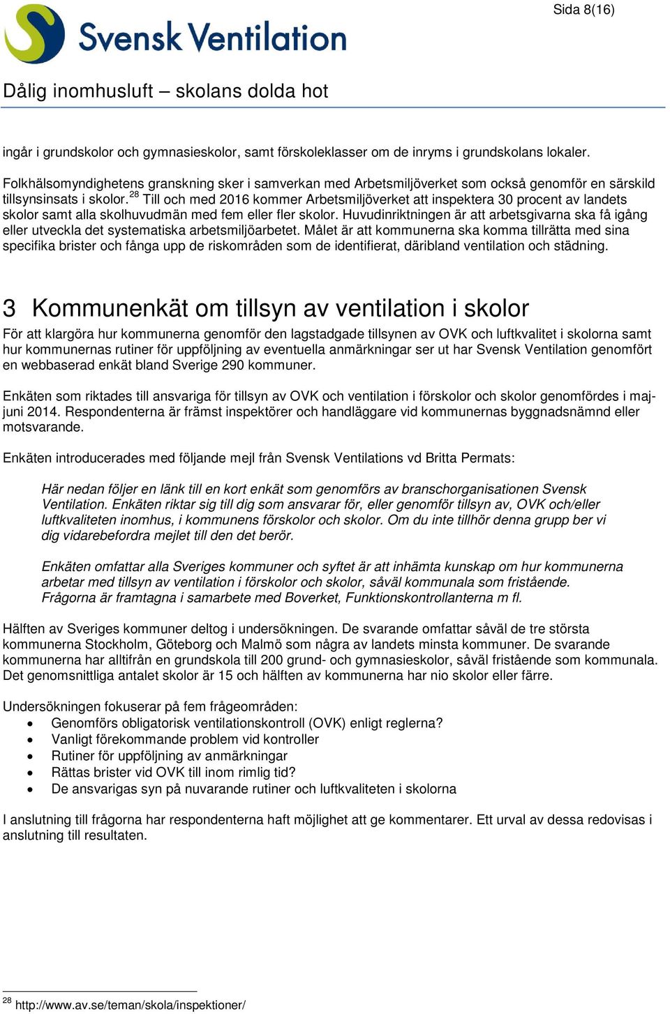 28 Till och med 2016 kommer Arbetsmiljöverket att inspektera 30 procent av landets skolor samt alla skolhuvudmän med fem eller fler skolor.