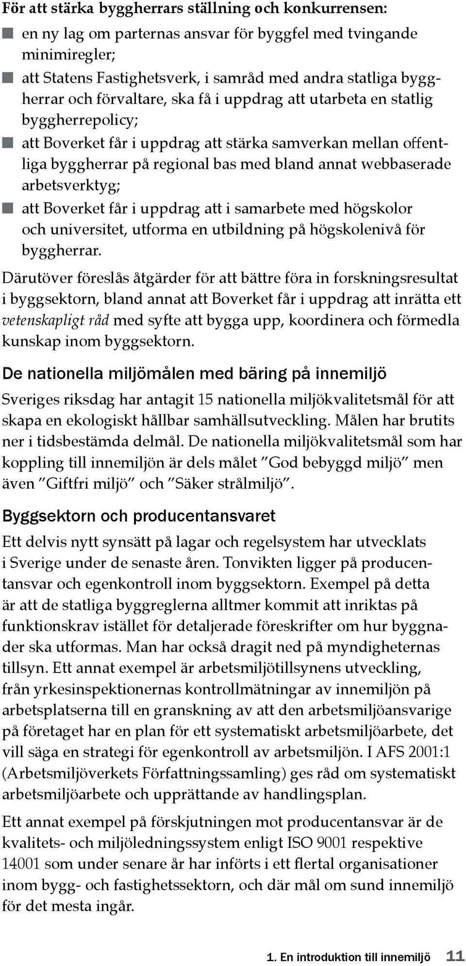 arbetsverktyg; att Boverket får i uppdrag att i samarbete med högskolor och universitet, utforma en utbildning på högskolenivå för byggherrar.