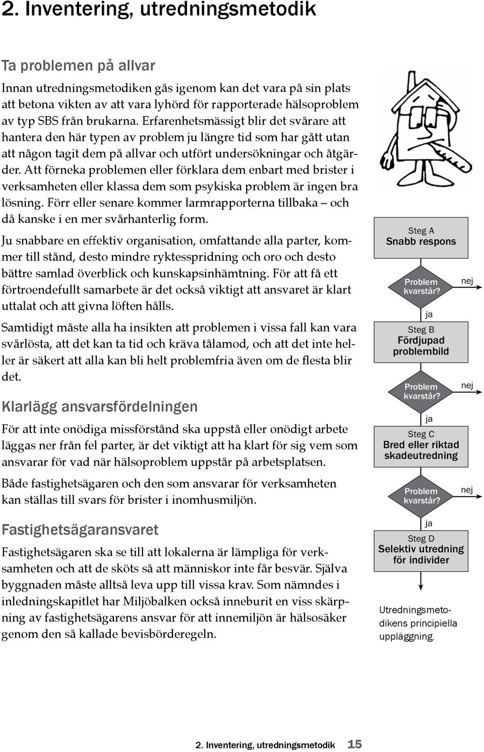 Att förneka problemen eller förklara dem enbart med brister i verksamheten eller klassa dem som psykiska problem är ingen bra lösning.