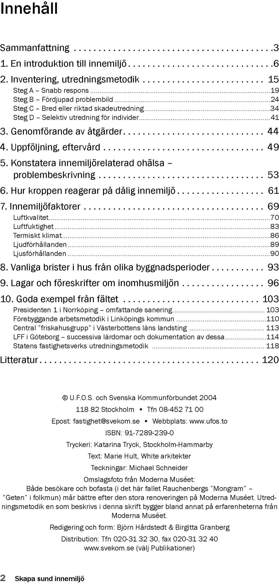 Konstatera innemiljörelaterad ohälsa problembeskrivning... 53 6. Hur kroppen reagerar på dålig innemiljö... 61 7. Innemiljöfaktorer... 69 Luftkvalitet...70 Luftfuktighet...83 Termiskt klimat.