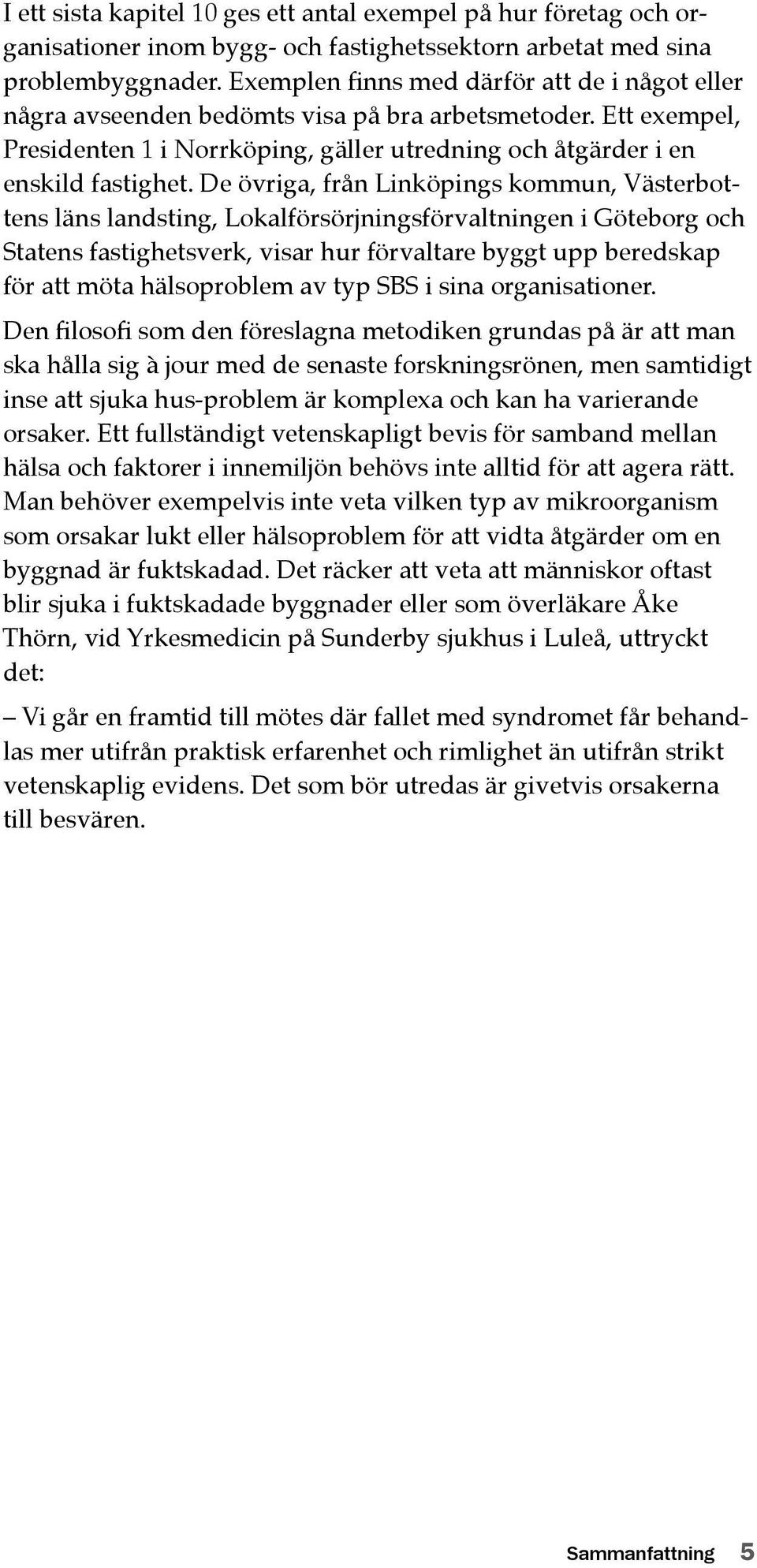 De övriga, från Linköpings kommun, Västerbottens läns landsting, Lokalförsörjningsförvaltningen i Göteborg och Statens fastighetsverk, visar hur förvaltare byggt upp beredskap för att möta