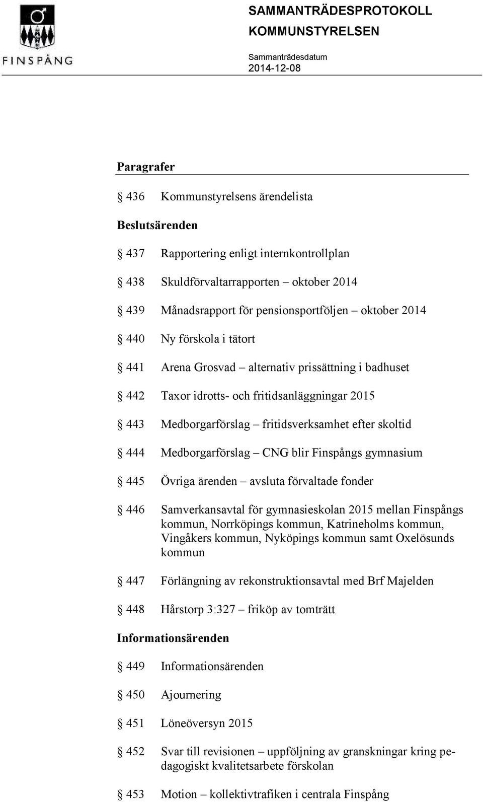 Medborgarförslag CNG blir Finspångs gymnasium 445 Övriga ärenden avsluta förvaltade fonder 446 Samverkansavtal för gymnasieskolan 2015 mellan Finspångs kommun, Norrköpings kommun, Katrineholms