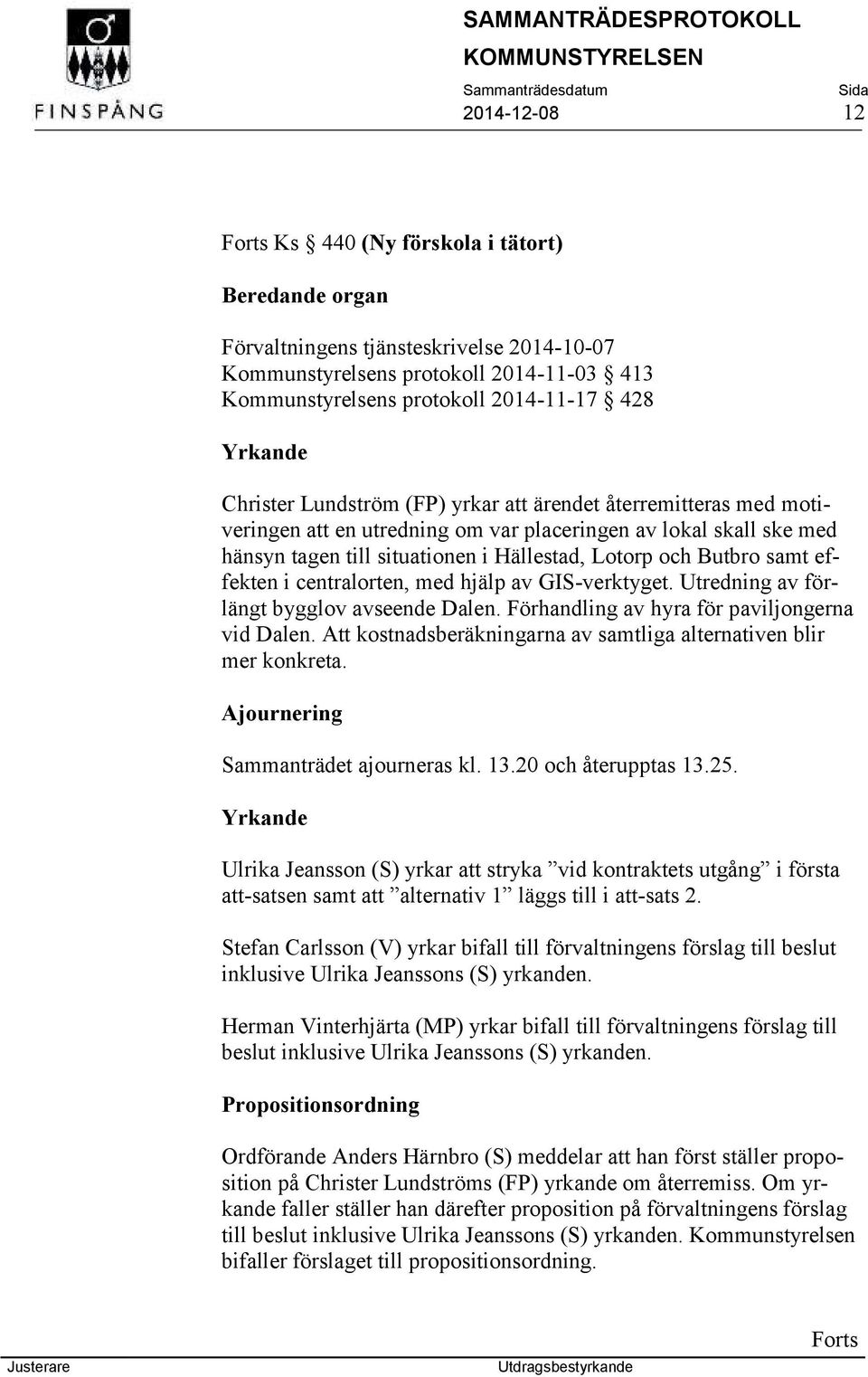 Butbro samt effekten i centralorten, med hjälp av GIS-verktyget. Utredning av förlängt bygglov avseende Dalen. Förhandling av hyra för paviljongerna vid Dalen.