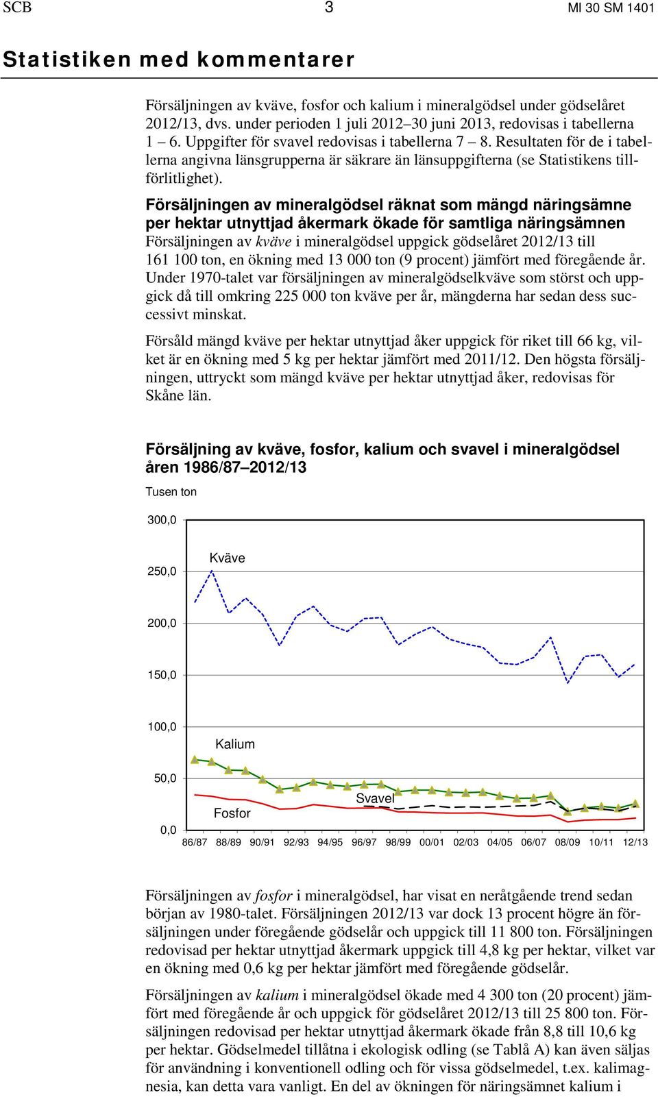 Resultaten för de i tabellerna angivna länsgrupperna är säkrare än länsuppgifterna (se Statistikens tillförlitlighet).