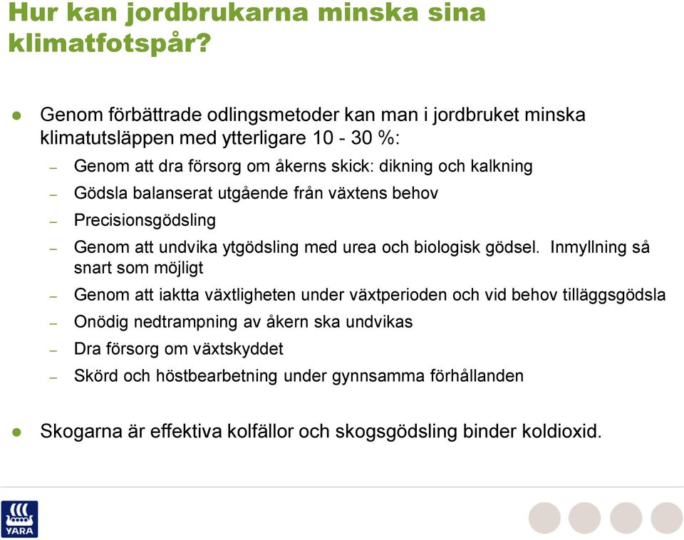 kalkning Gödsla balanserat utgående från växtens behov Precisionsgödsling Genom att undvika ytgödsling med urea och biologisk gödsel.