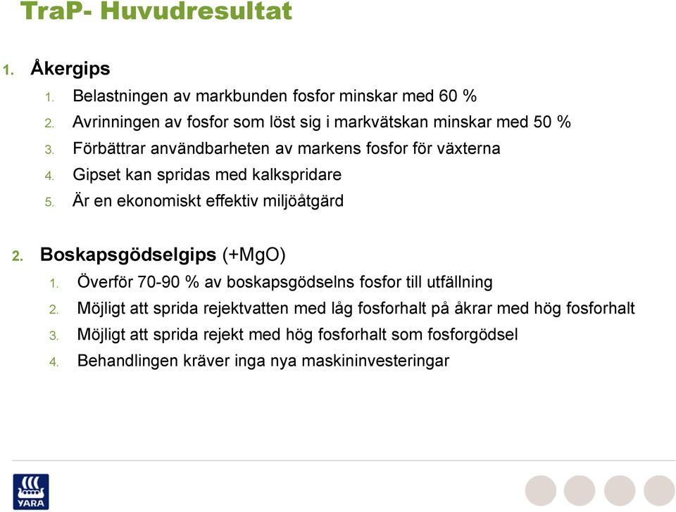 Gipset kan spridas med kalkspridare 5. Är en ekonomiskt effektiv miljöåtgärd 2. Boskapsgödselgips (+MgO) 1.